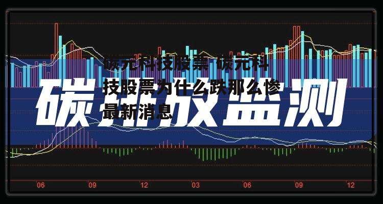 碳元科技股票 碳元科技股票为什么跌那么惨最新消息