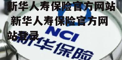 新华人寿保险官方网站 新华人寿保险官方网站登录