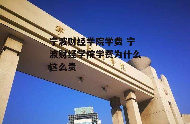 宁波财经学院学费 宁波财经学院学费为什么这么贵