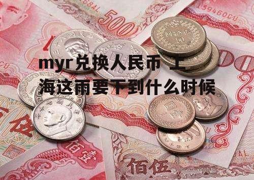 myr兑换人民币 上海这雨要下到什么时候