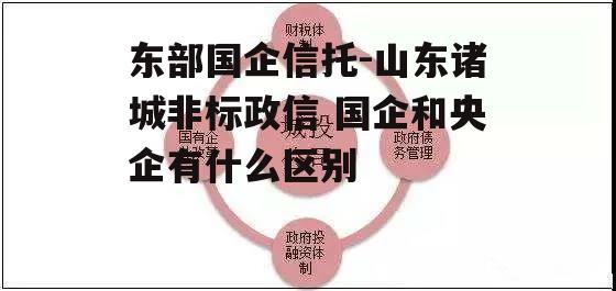 东部国企信托-山东诸城非标政信 国企和央企有什么区别