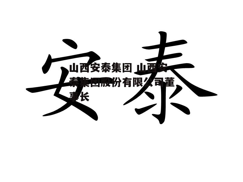 山西安泰集团 山西安泰集团股份有限公司董事长