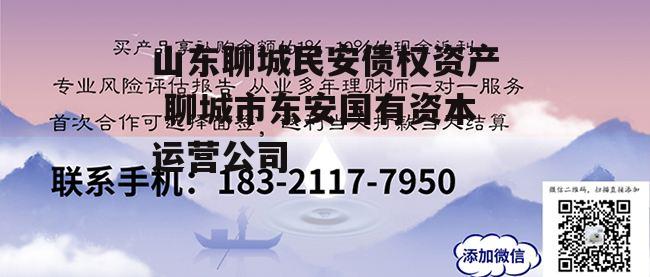 山东聊城民安债权资产 聊城市东安国有资本运营公司