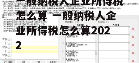 一般纳税人企业所得税怎么算 一般纳税人企业所得税怎么算2022