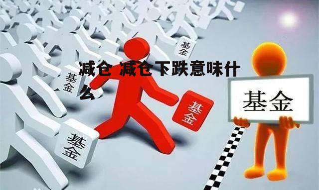 减仓 减仓下跌意味什么