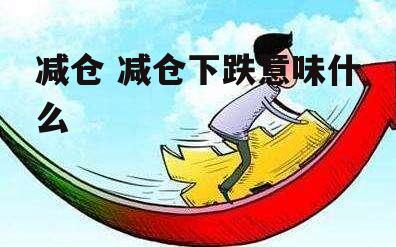 减仓 减仓下跌意味什么