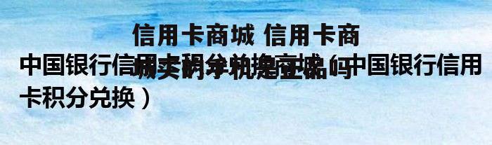 信用卡商城 信用卡商城买的手机是正品吗