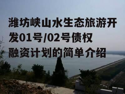 潍坊峡山水生态旅游开发01号/02号债权融资计划的简单介绍