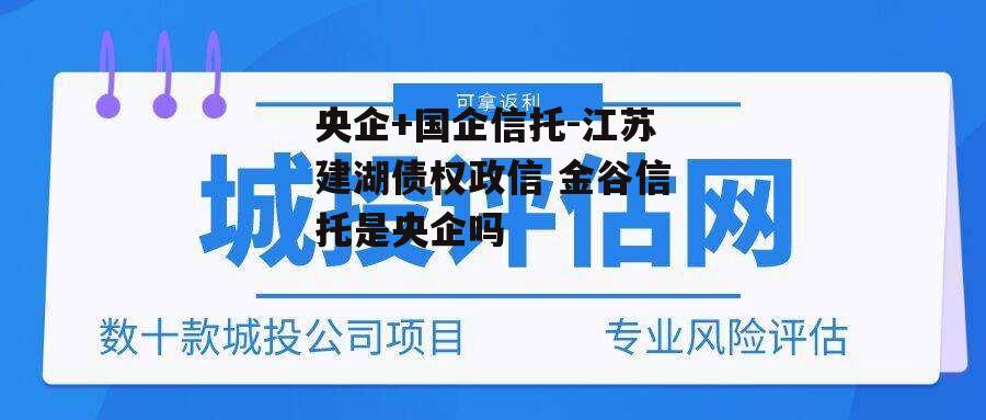 央企+国企信托-江苏建湖债权政信 金谷信托是央企吗