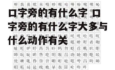 口字旁的有什么字 口字旁的有什么字大多与什么动作有关