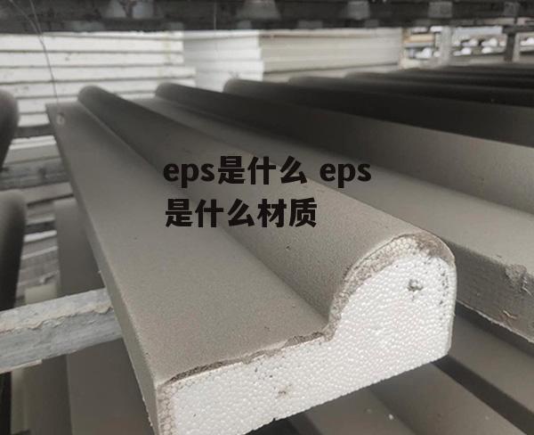 eps是什么 eps是什么材质