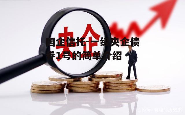 国企信托-一级央企债券1号的简单介绍