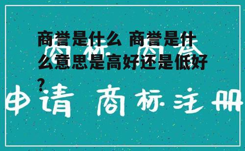 商誉是什么 商誉是什么意思是高好还是低好?