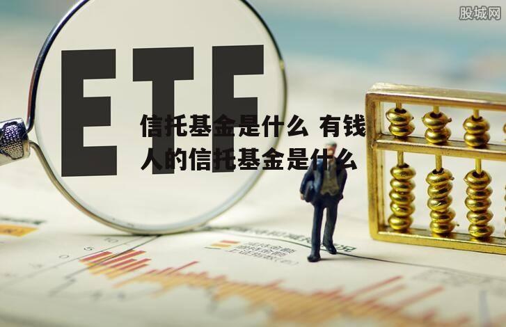 信托基金是什么 有钱人的信托基金是什么