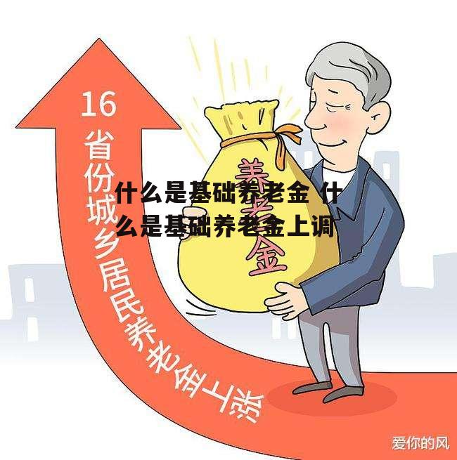 什么是基础养老金 什么是基础养老金上调