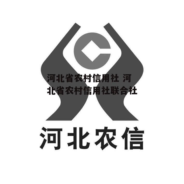 河北省农村信用社 河北省农村信用社联合社