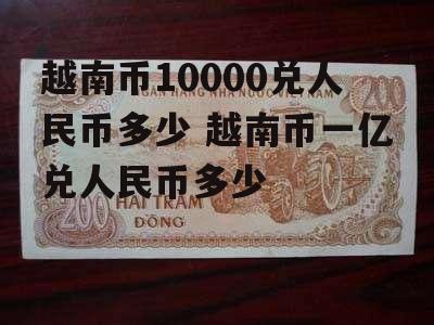 越南币10000兑人民币多少 越南币一亿兑人民币多少