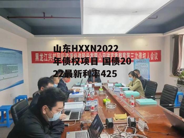 山东HXXN2022年债权项目 国债2022最新利率425