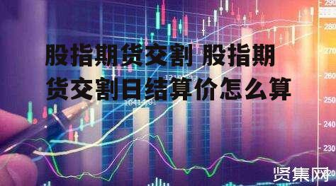 股指期货交割 股指期货交割日结算价怎么算