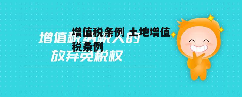 增值税条例 土地增值税条例