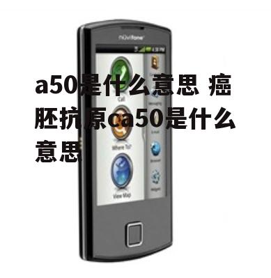 a50是什么意思 癌胚抗原ca50是什么意思