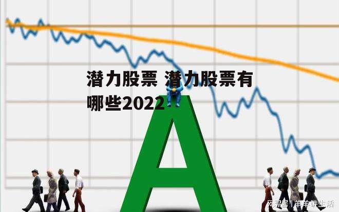 潜力股票 潜力股票有哪些2022