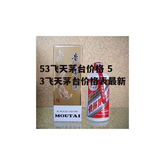 53飞天茅台价格 53飞天茅台价格表最新