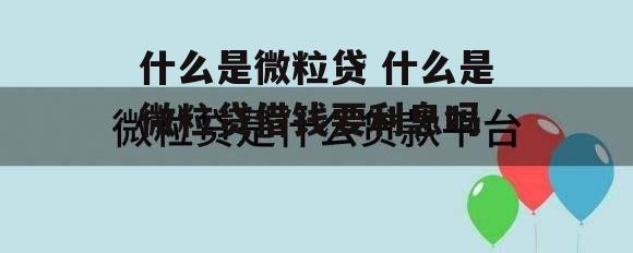 什么是微粒贷 什么是微粒贷借钱要利息吗