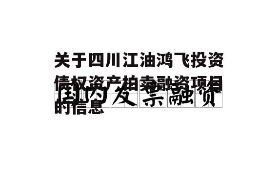 关于四川江油鸿飞投资债权资产拍卖融资项目的信息