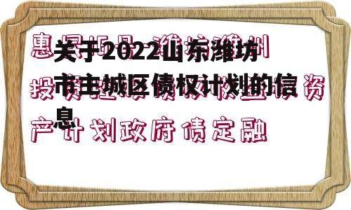 关于2022山东潍坊市主城区债权计划的信息