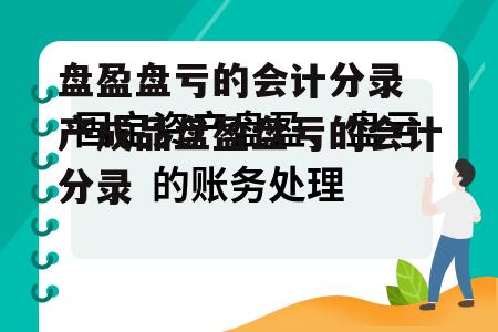 盘盈盘亏的会计分录 产成品盘盈盘亏的会计分录