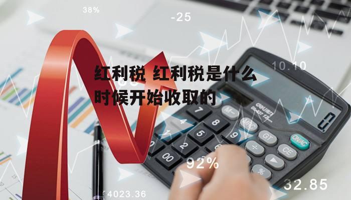 红利税 红利税是什么时候开始收取的