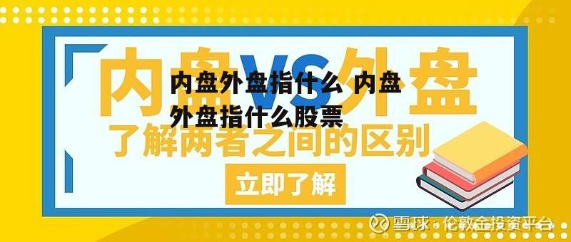 内盘外盘指什么 内盘外盘指什么股票