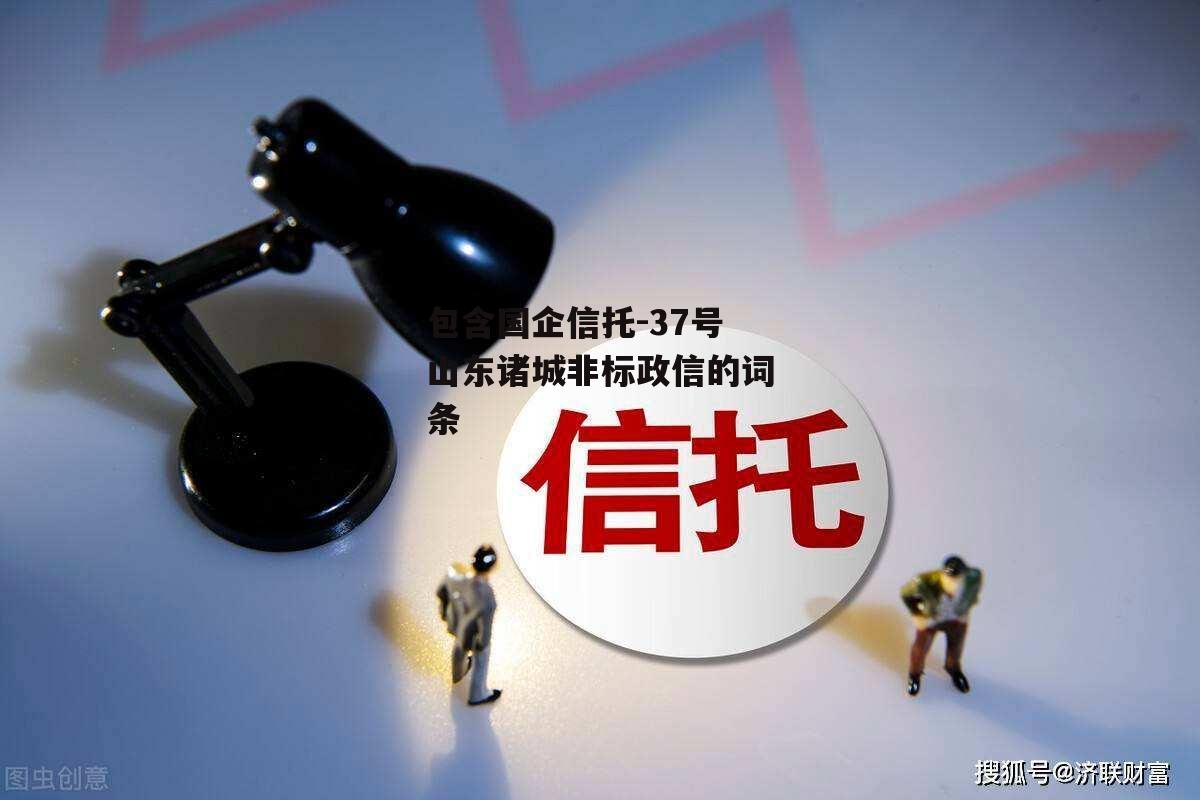 包含国企信托-37号山东诸城非标政信的词条