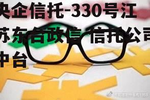 央企信托-330号江苏东台政信 信托公司中台