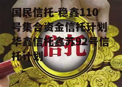 国民信托-稳鑫110号集合资金信托计划 华鑫信托鑫苏92号信托计划