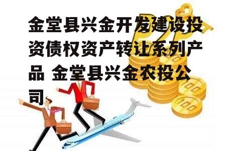 金堂县兴金开发建设投资债权资产转让系列产品 金堂县兴金农投公司