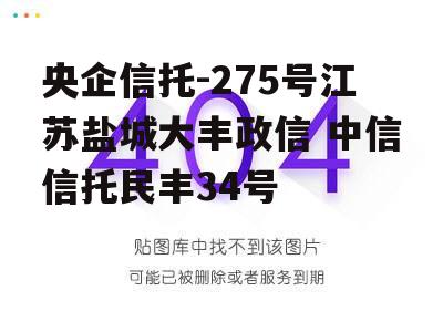 央企信托-275号江苏盐城大丰政信 中信信托民丰34号