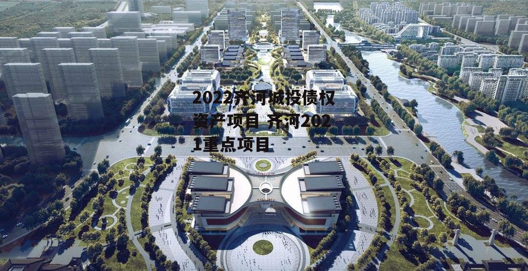 2022齐河城投债权资产项目 齐河2021重点项目