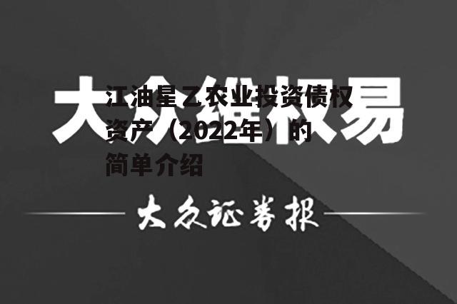 江油星乙农业投资债权资产（2022年）的简单介绍