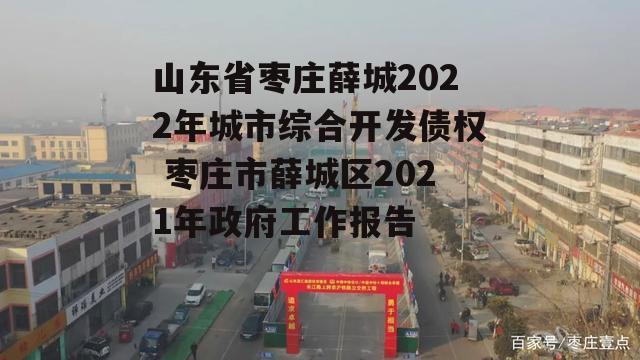 山东省枣庄薛城2022年城市综合开发债权 枣庄市薛城区2021年政府工作报告