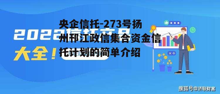 央企信托-273号扬州邗江政信集合资金信托计划的简单介绍