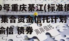 山西信托-晋信衡昇19号重庆綦江(标准债)集合资金信托计划 渝信 债券