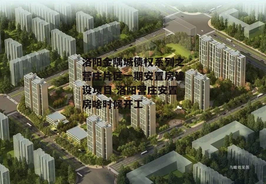 洛阳金隅城债权系列之营庄片区一期安置房建设项目 洛阳营庄安置房啥时候开工