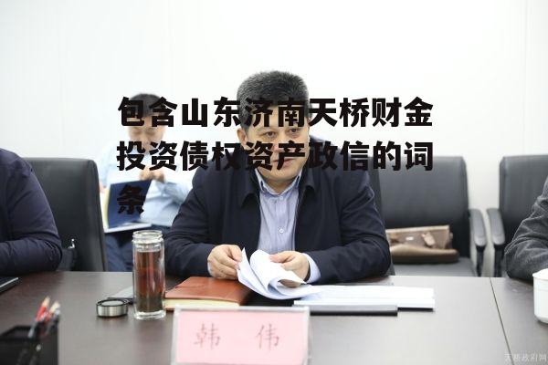 包含山东济南天桥财金投资债权资产政信的词条