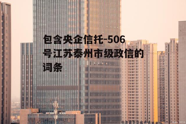 包含央企信托-506号江苏泰州市级政信的词条