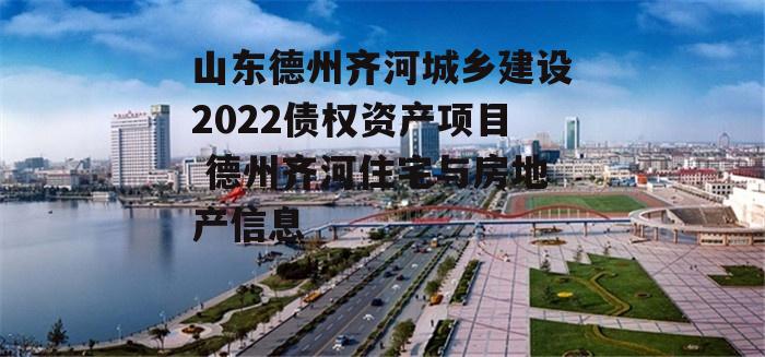 山东德州齐河城乡建设2022债权资产项目 德州齐河住宅与房地产信息