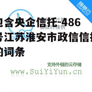 包含央企信托-486号江苏淮安市政信信托的词条