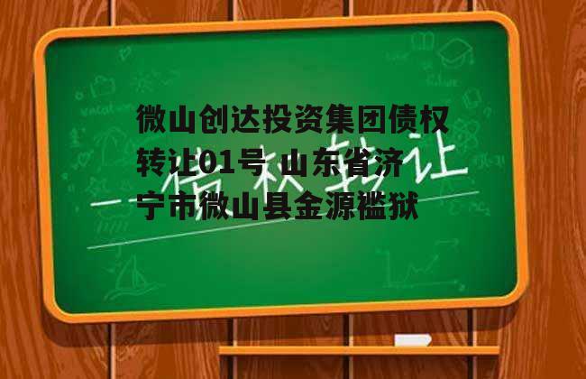 微山创达投资集团债权转让01号 山东省济宁市微山县金源褴狱