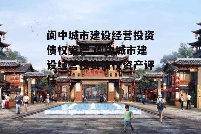 阆中城市建设经营投资债权资产 阆中城市建设经营投资债权资产评估